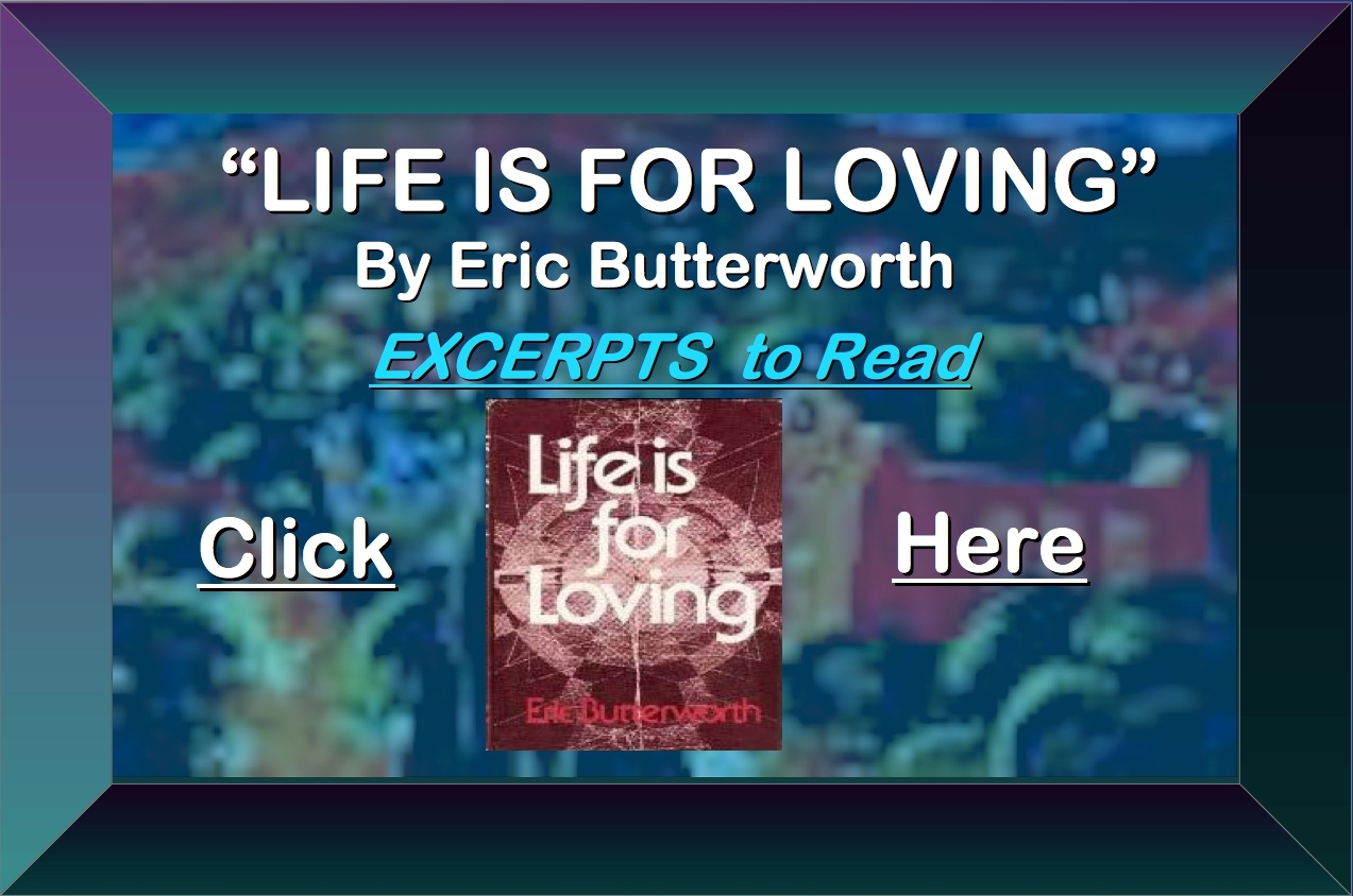 ===============================================================================LIFE







IS FOR LOVING ERIC BUTTERWORTH=========================LIFE IS
FOR LOVING ERIC BUTTERWORTH