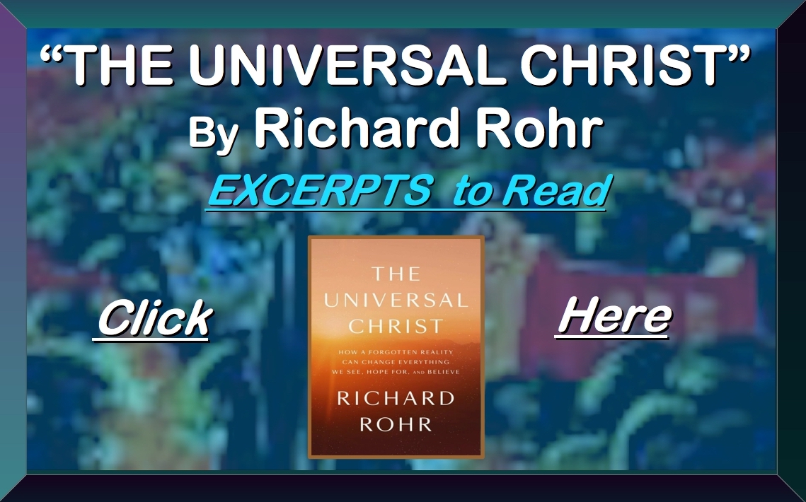 =================EXCERPTS RICHARD ROHR THE UNIVERSAL
CHRIST=====