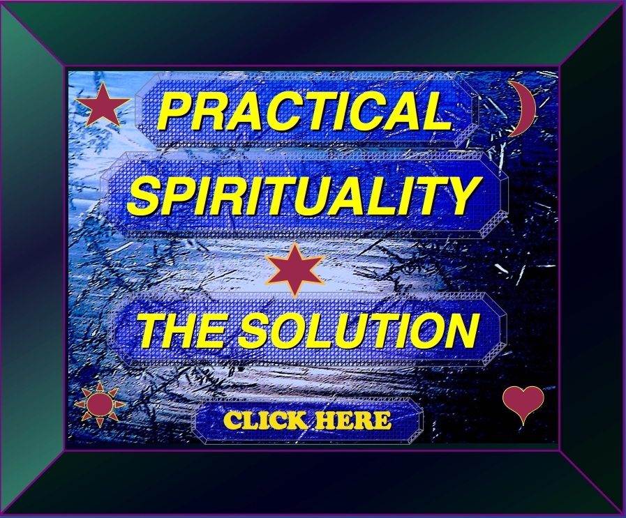 ======================================================PRACTICAL
        SPIRITUALITY THE SOLUTION CLICK HERE TO INFORMATION
        WEBPAGE=================================================================================PRACTICAL

        SPIRITUALITY THE SOLUTION CLICK HERE TO INFORMATION WEBPAGE